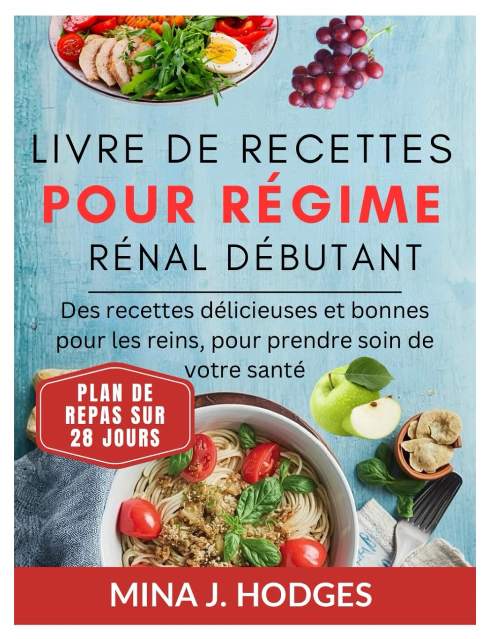 LIVRE DE RECETTES POUR RÉGIME RÉNAL DÉBUTANT: Des recettes délicieuses et bonnes pour les reins, pour prendre soin de votre santé (Quick & Delicious Cookbooks)