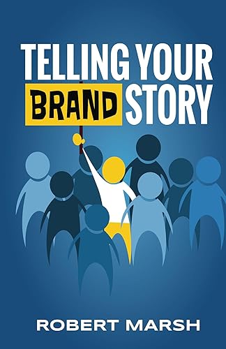 Telling Your Brand Story How Your Brand Purpose and Position Drive the Stories You Share