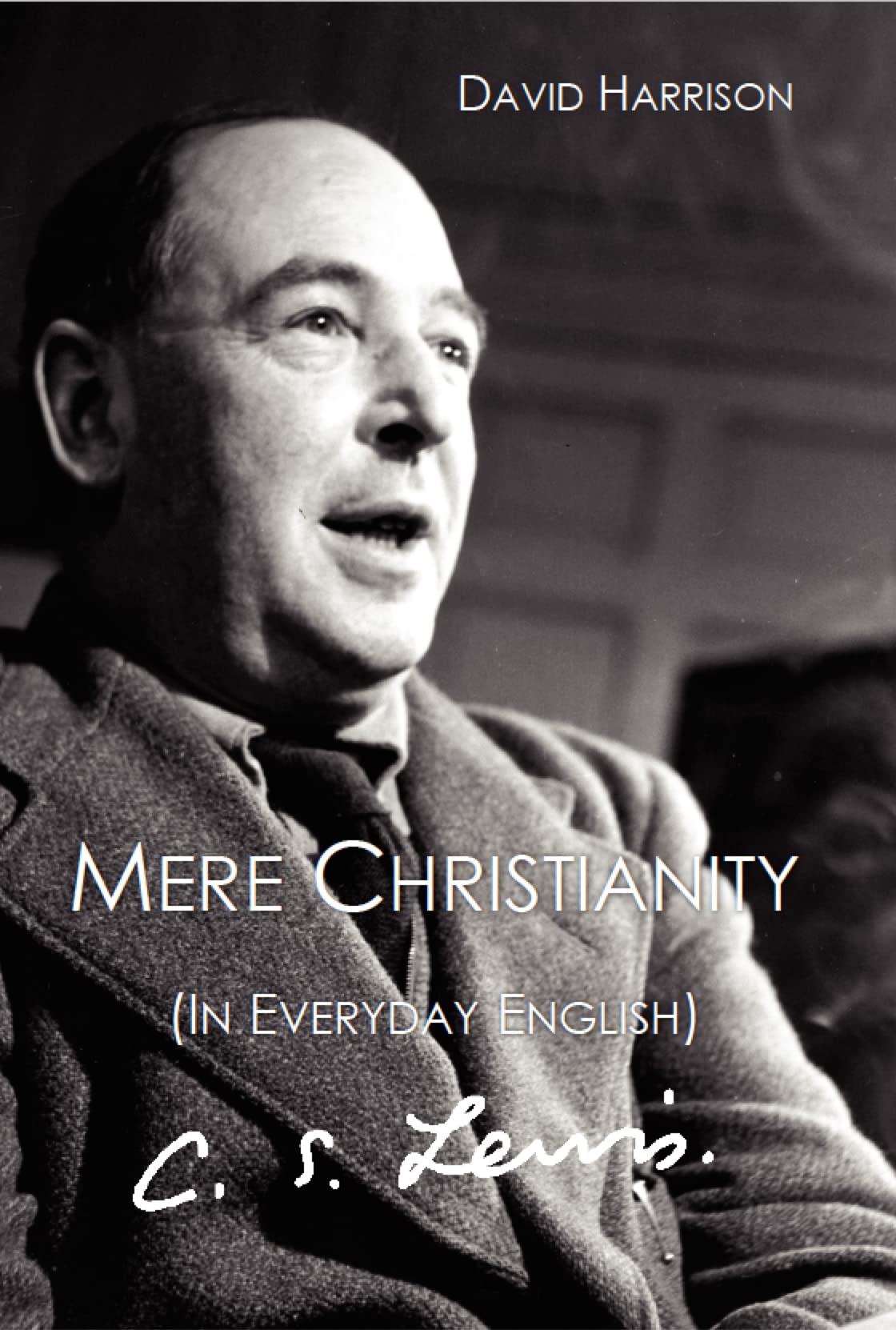 MERE CHRISTIANITY IN EVERYDAY ENGLISH (TOUGH BIBLICAL ISSUES EXPLORED LOGICALLY)