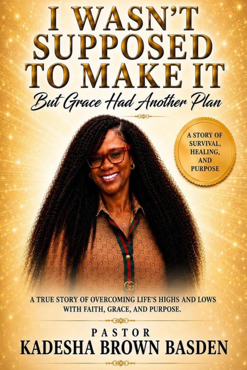 I WASN'T SUPPOSED TO MAKE IT: But Grace Had Another Plan The Happy, The Sad, The Good, and The Bad