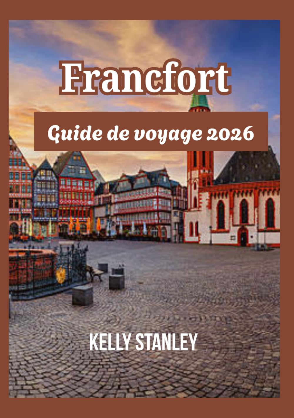 Francfort Guide de voyage 2026: Découvrir Francfort autrement : un guide pour les nouveaux visiteurs et les voyageurs de retour