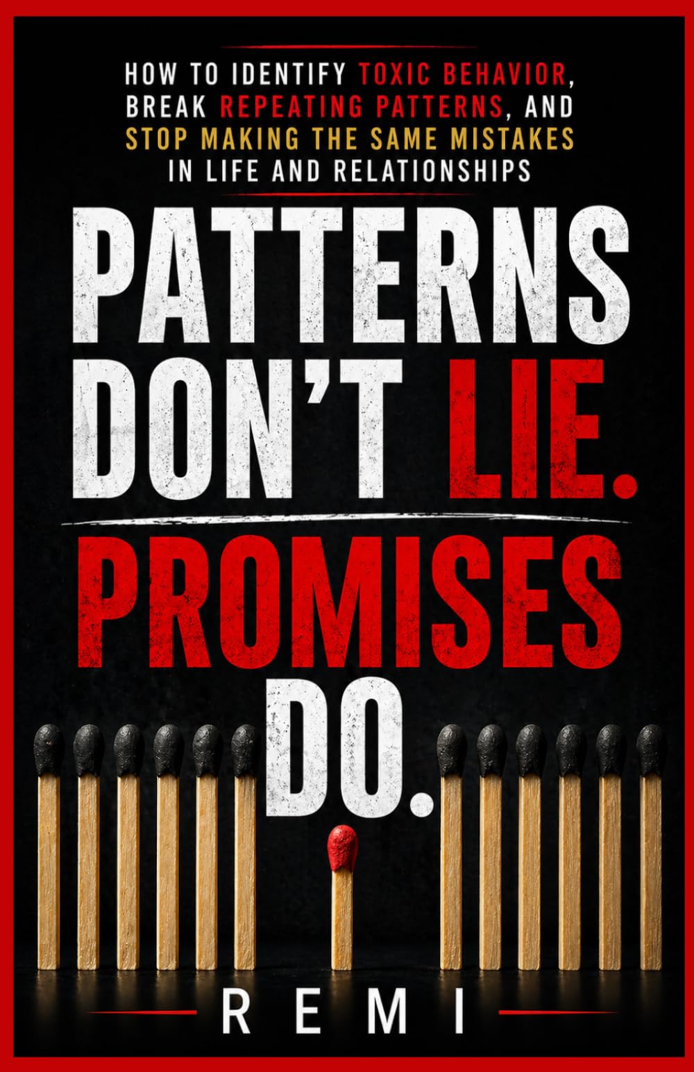 Patterns Don’t Lie. Promises Do: How to Identify Toxic Behaviour, Break Repeating Patterns, And Stop Making the Same Mistakes in Life and Relationships