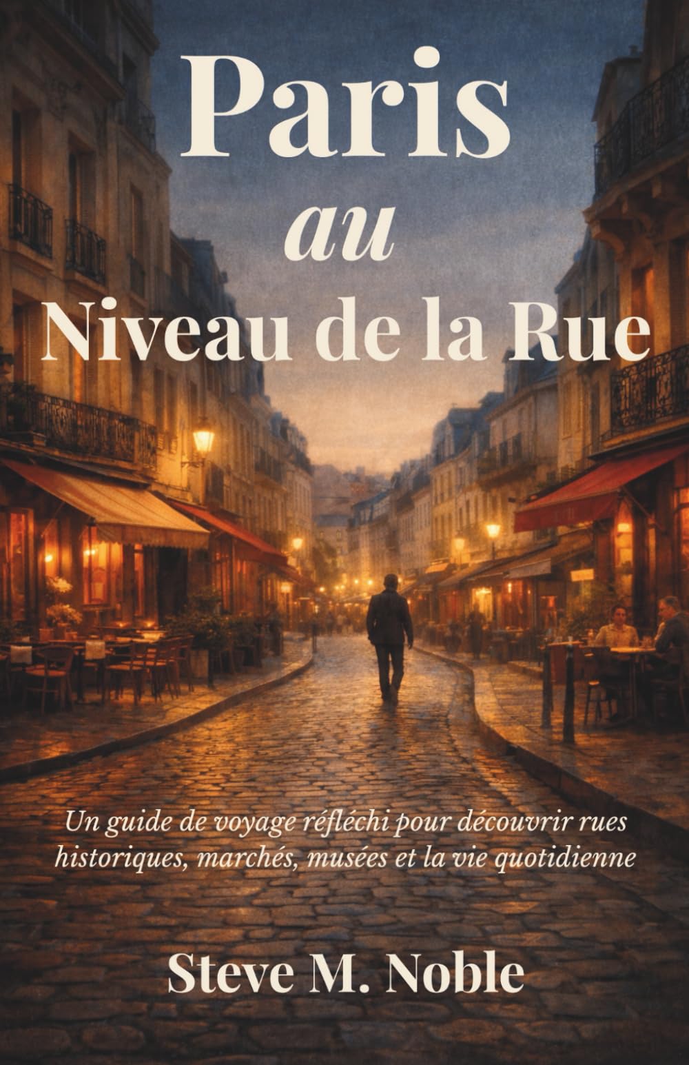 Paris au Niveau de la Rue: Un guide de voyage réfléchi pour découvrir rues historiques, marchés, musées et la vie quotidienne parisienne
