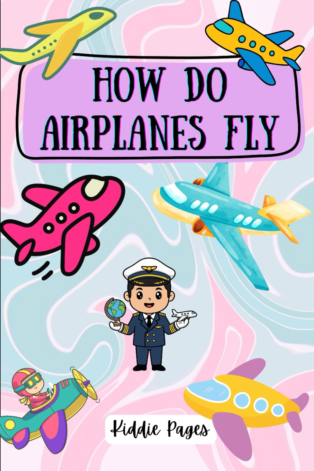 How Do Airplanes Fly for Kids Ages 4-15: A Fun Sky Adventure for Kids | Book for Children | Introduction to the exciting world of aviation | Preschool learning | 6 x 9 inches