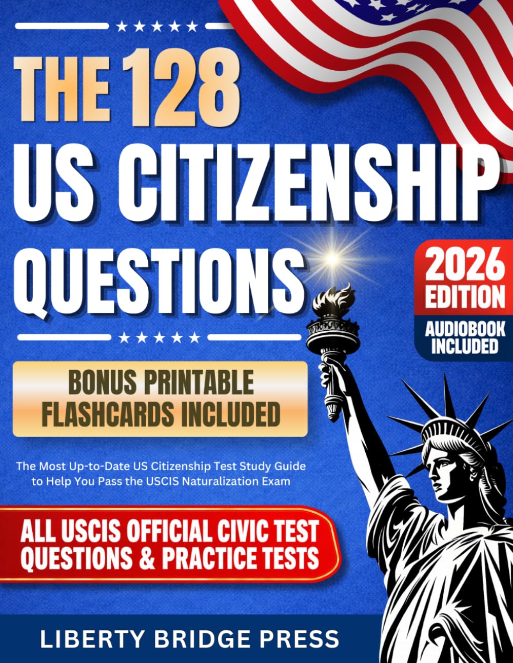 The 128 US Citizenship Questions: The Most Up-to-Date US Citizenship Test Study Guide to Pass the USCIS Naturalization Exam
