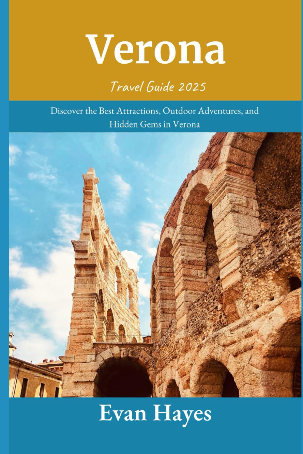Verona Travel Guide 2025: Discover the Best Attractions, Outdoor Adventures, and Hidden Gems in Verona
