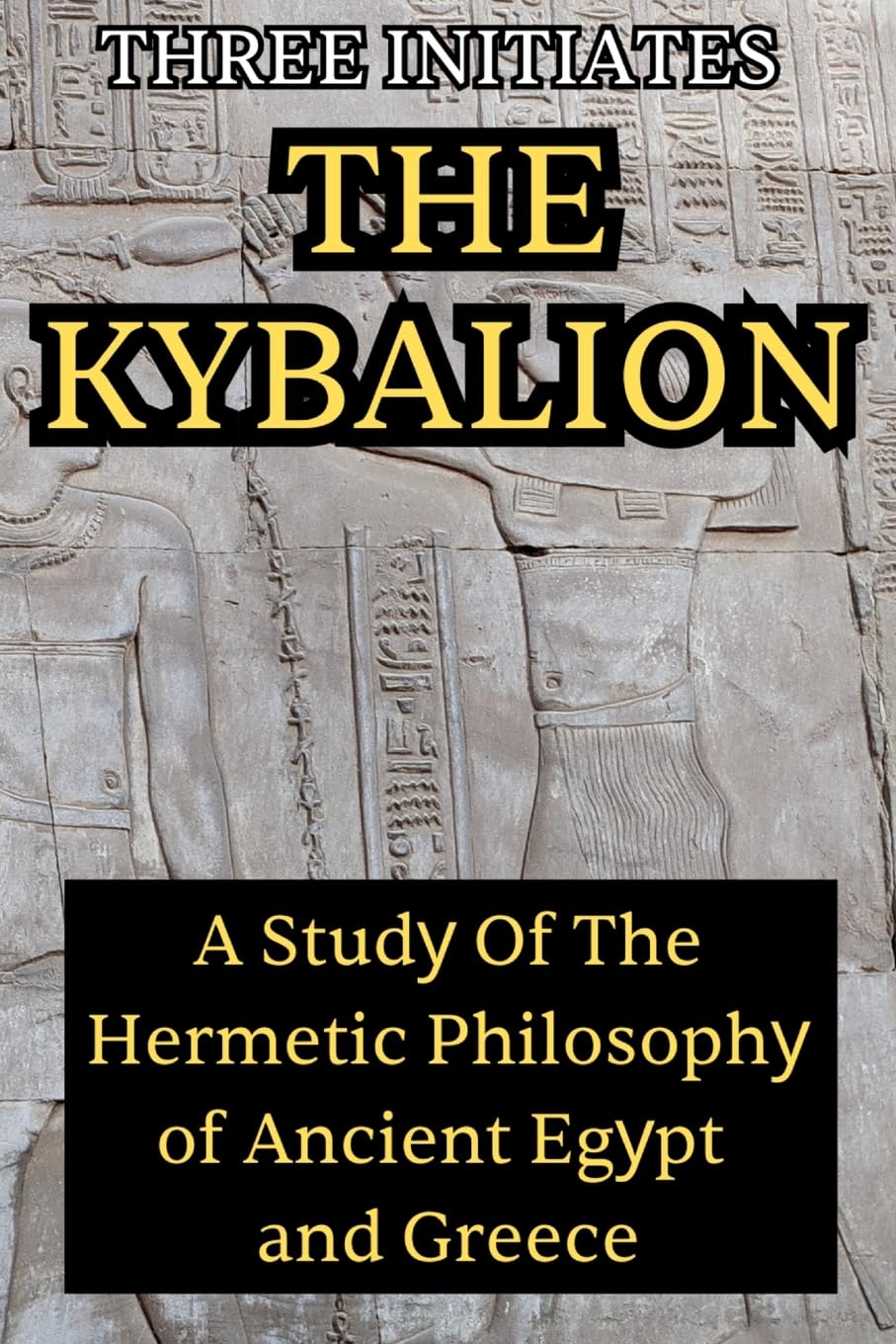 The Kybalion: A Study of the Hermetic Philosophy of Ancient Egypt and Greece: A Study of the Hermetic Philosophy