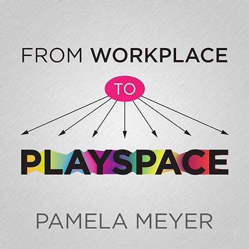 From Workplace to Playspace Innovating, Learning and Changing Through Dynamic Engagement
