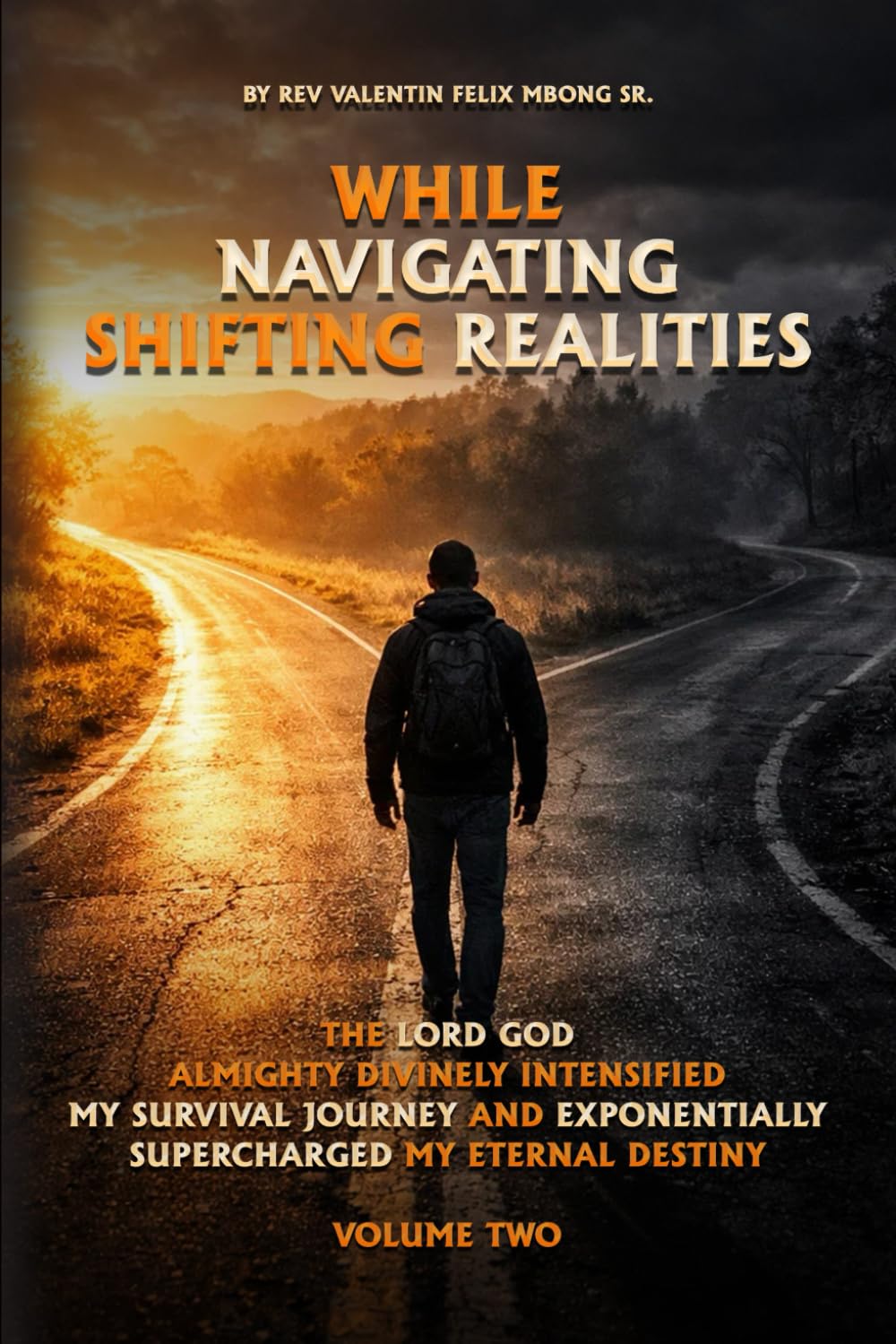 While Navigating Shifting Realities: The Lord God Almighty Divinely Intensified My Survival Journey and Exponentially Supercharged My Eternal Destiny Volume Two