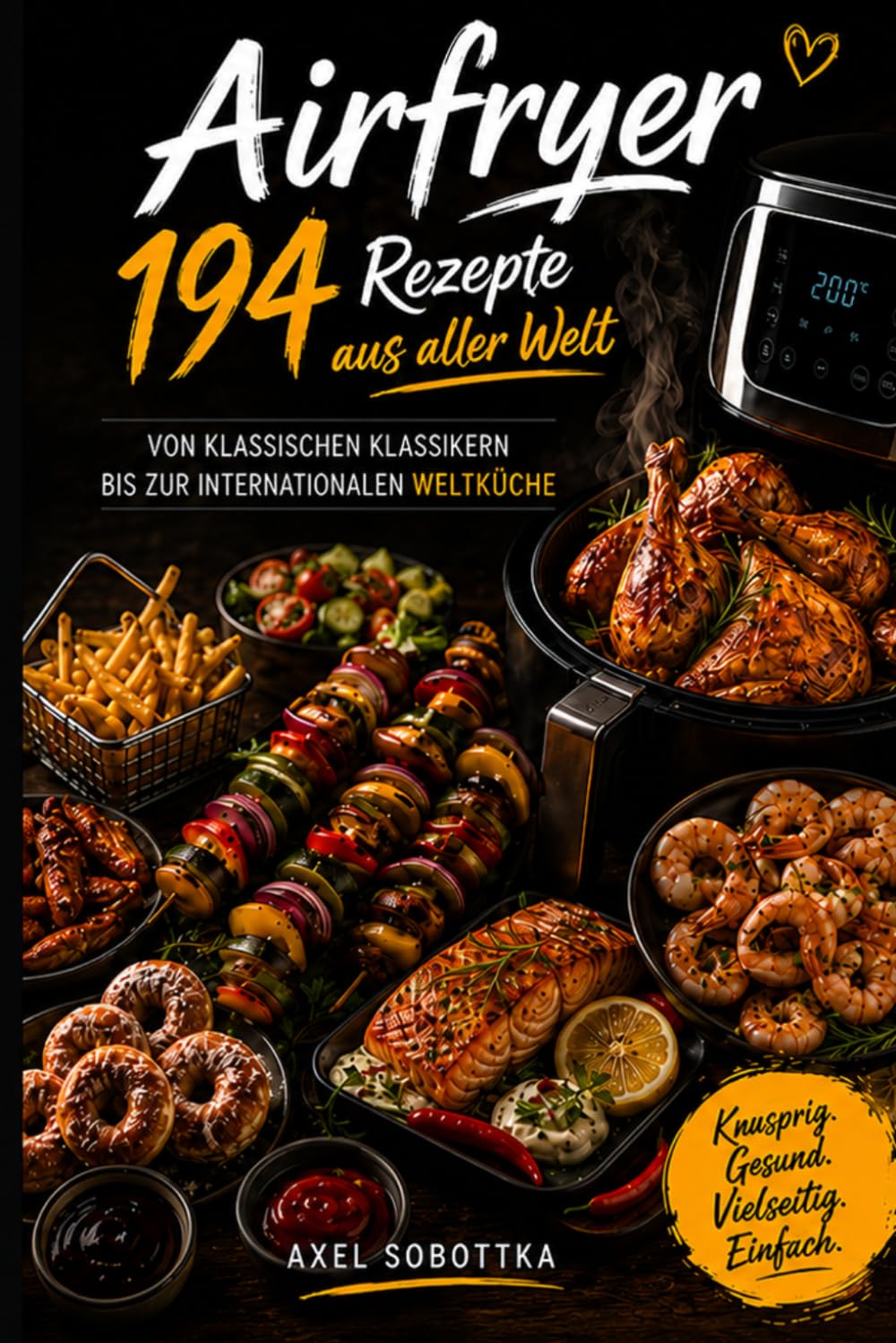 Airfryer: 194 Rezepte aus aller Welt – Von klassischen Klassikern bis zur internationalen Weltküche