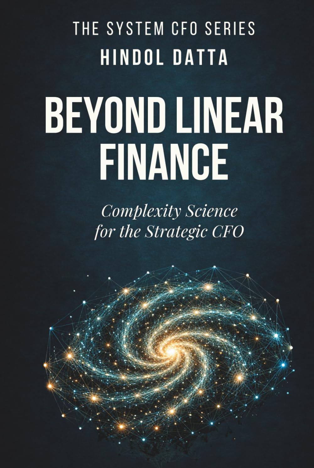 BEYOND LINEAR FINANCE: Complexity Science for the Strategic CFO (The System CFO Series)