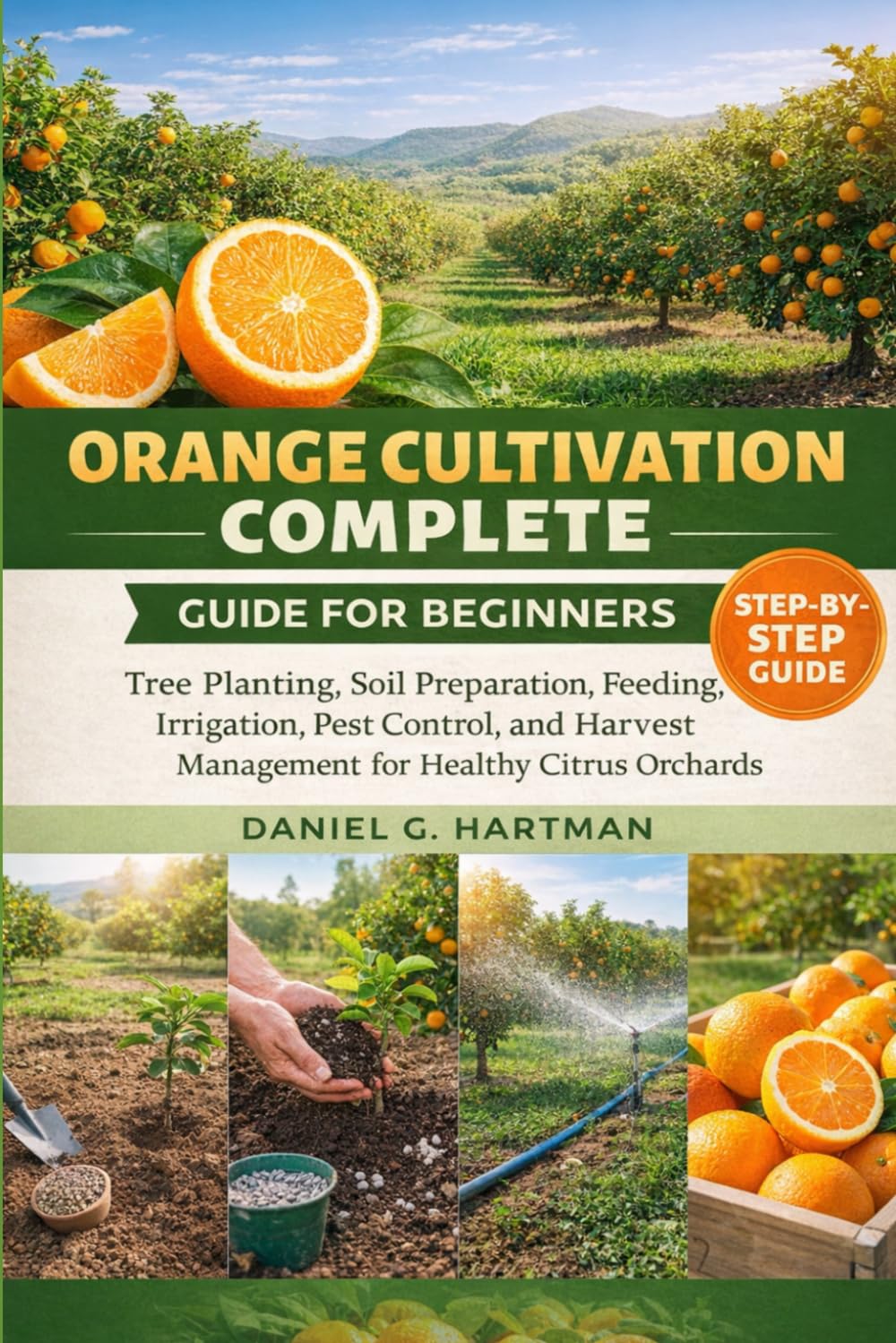 Orange Cultivation Complete Guide for Beginners: Tree Planting, Soil Preparation, Feeding, Irrigation, Pest Control, and Harvest Management for Healthy Citrus Orchards