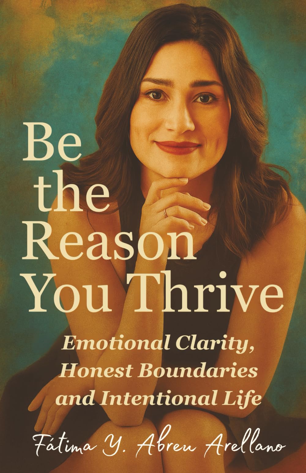 Be the Reason You Thrive: Emotional Clarity, Honest Boundaries and Intentional Life