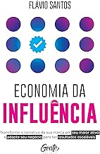 Economia da influência: Transforme a narrativa da sua marca em seu maior ativo e adapte seu negócio para ter resultados escaláveis