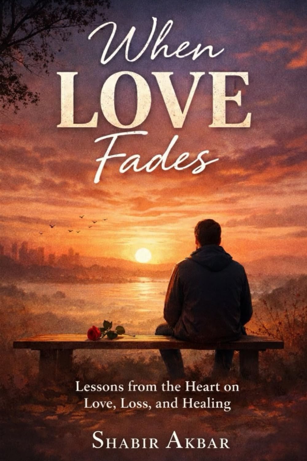 When Love Fades: Lessons from the Heart: A Journey of Loss, Growth, and Healing