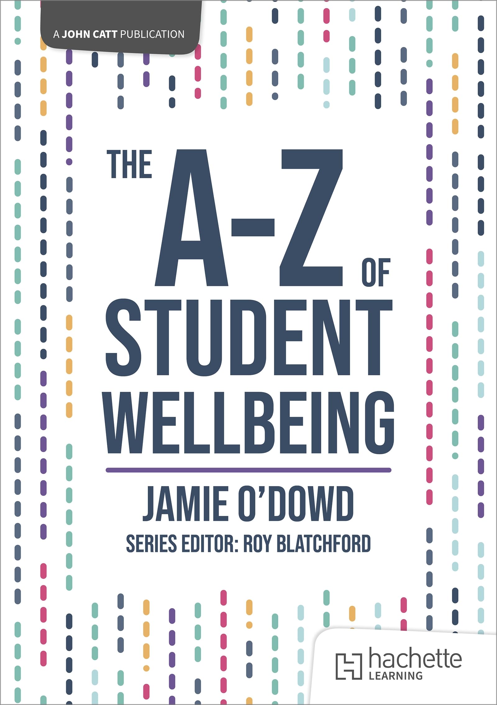 The A-Z of Student Wellbeing (John Catt A-Z series)