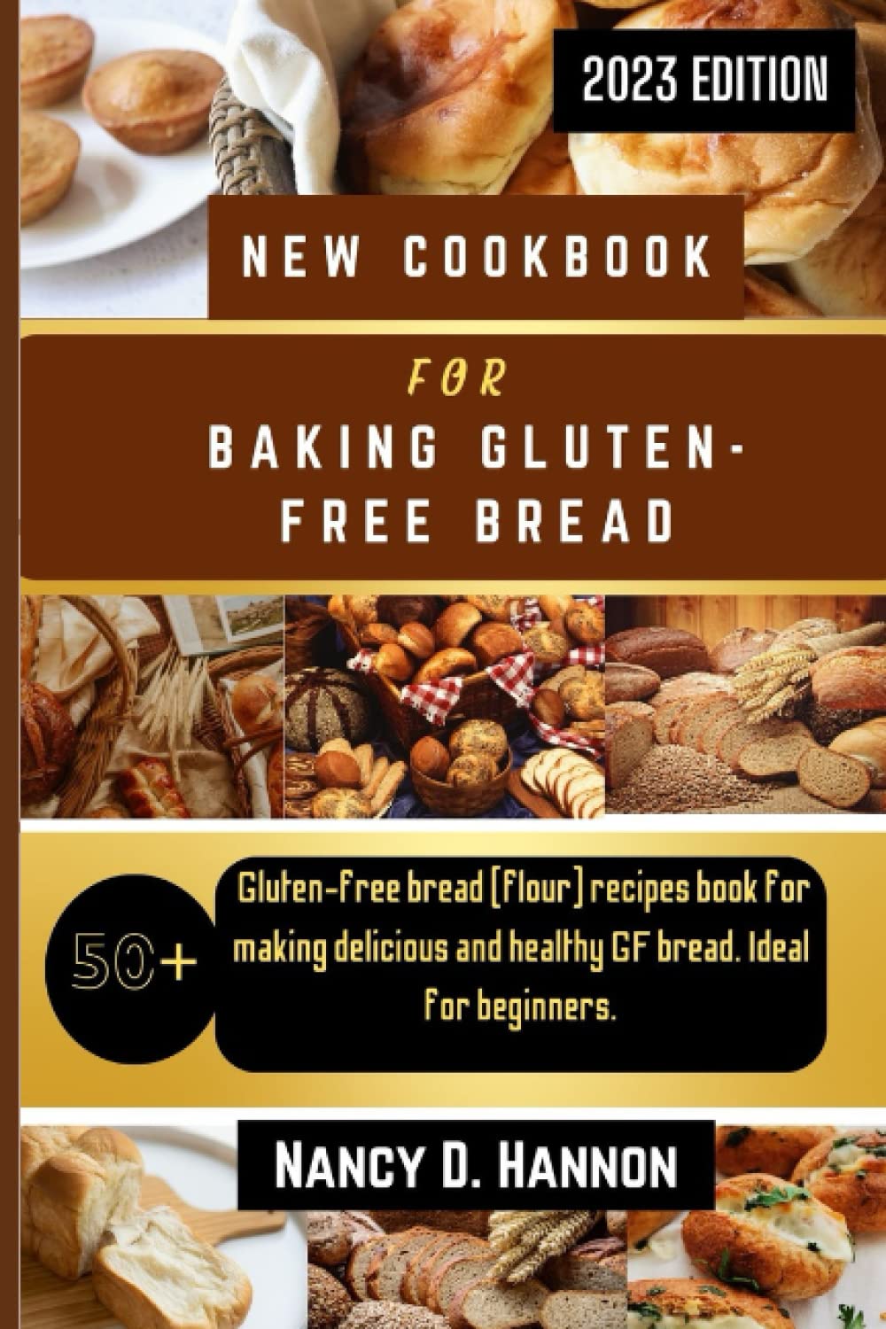 NEW COOKBOOK FOR BAKING GLUTEN-FREE BREAD: 50+ gluten-free bread (flour) recipes book for making delicious and healthy GF bread. Ideal for beginners.