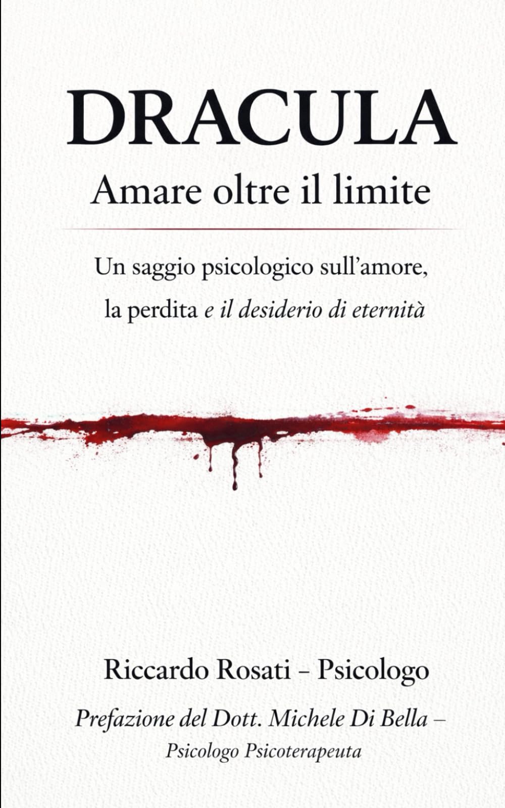 DRACULA Amare oltre il limite Psicologia dell’amore, della perdita e dell’eternità. Riccardo Rosati Psicologo