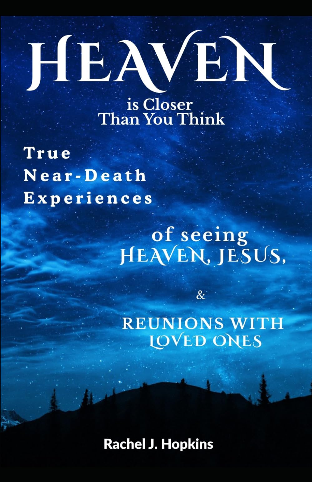 Heaven Is Closer Than You Think: True Near-Death Experiences: of seeing Heaven, Jesus, and Reunions with Loved Ones