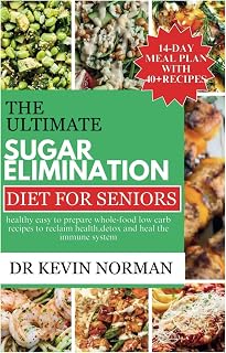 THE ULTIMATE SUGAR ELIMINATION DIET FOR SENIORS: 14-day meals plan with healthy easy to prepare whole-food low carb recipes to reclaim health, detox and heal the immune system