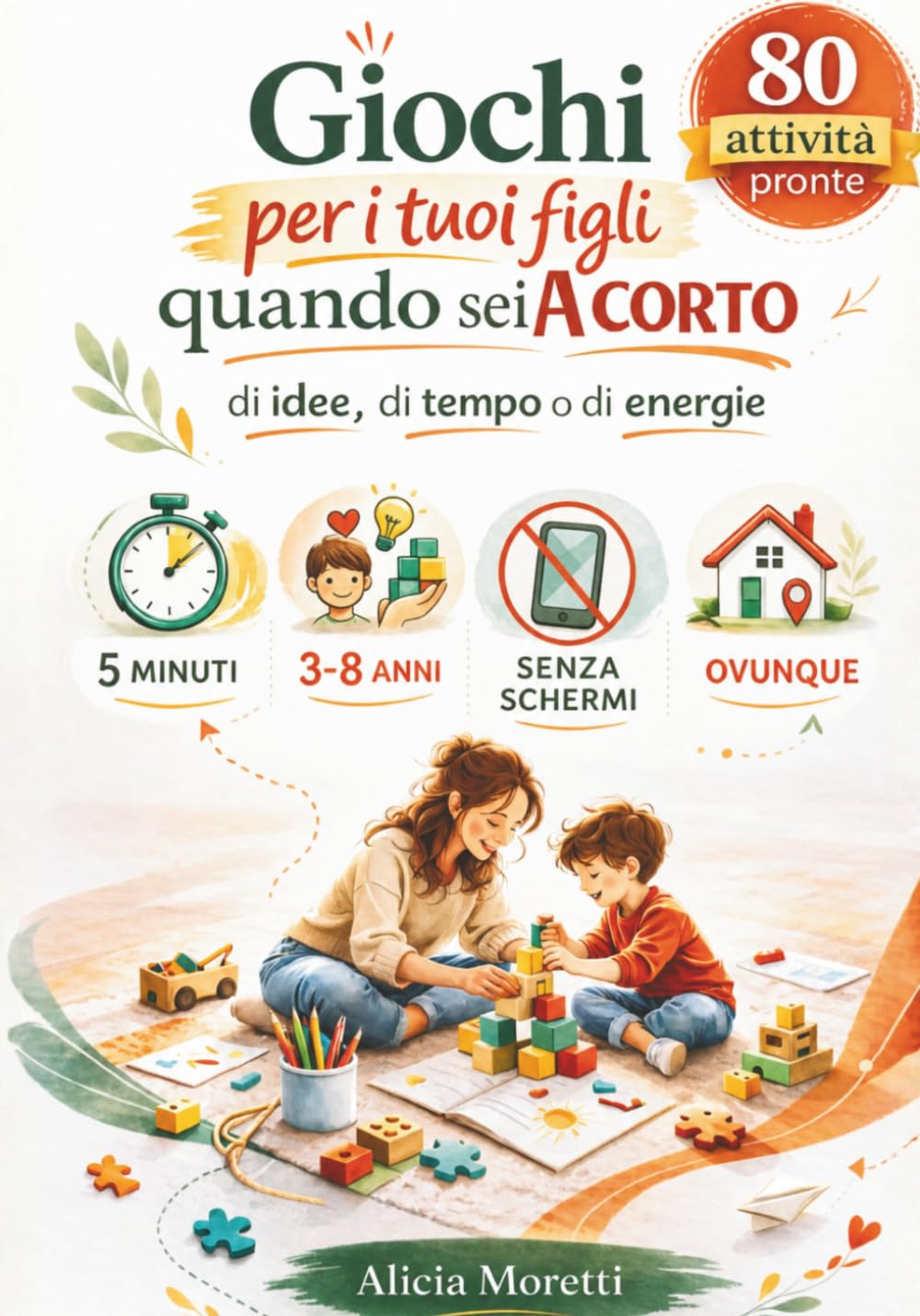 Giochi per i tuoi figli quando sei a corto: ...di idee, di tempo o di energie. Libro per bambini dai 3 agli 8 anni con giochi per bambini per stimolare intelligenza emotiva e sviluppare autonomia