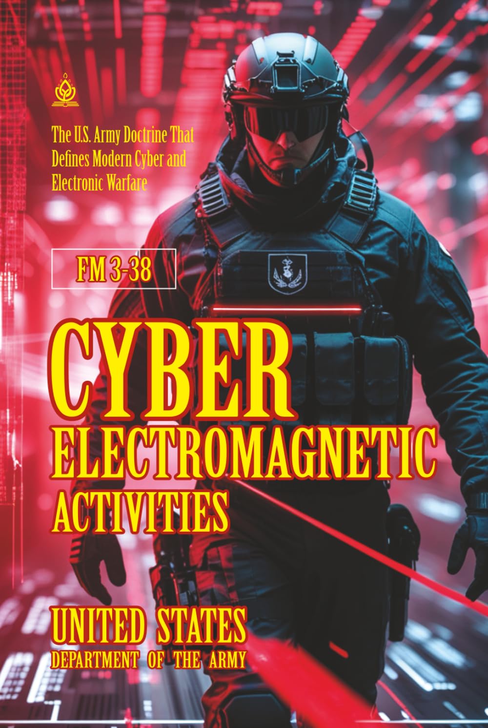 FM 3-38 Cyber Electromagnetic Activities: [Annotated] The U.S. Army Doctrine That Defines Modern Cyber and Electronic Warfare