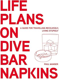 Life Plans on Dive Bar Napkins: A guide for travelling recklessly, living stupidly