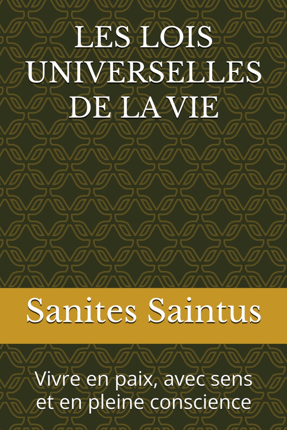 LES LOIS UNIVERSELLES DE LA VIE: Vivre en paix, avec sens et en pleine conscience