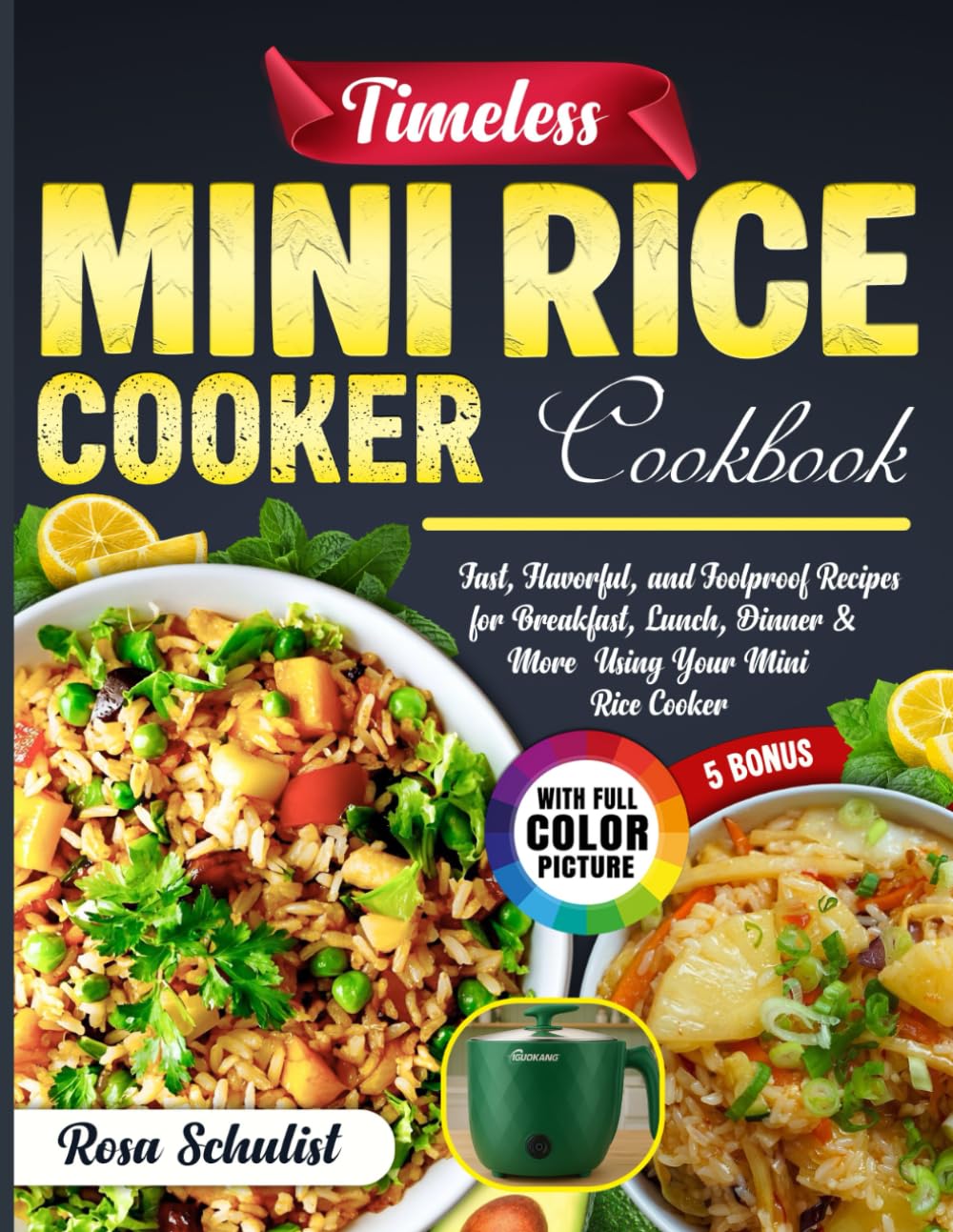 Timeless Mini Rice Cooker Cookbook: Fast, Flavorful, and Foolproof Recipes for Breakfast, Lunch, Dinner & More Using Your Mini Rice Cooker