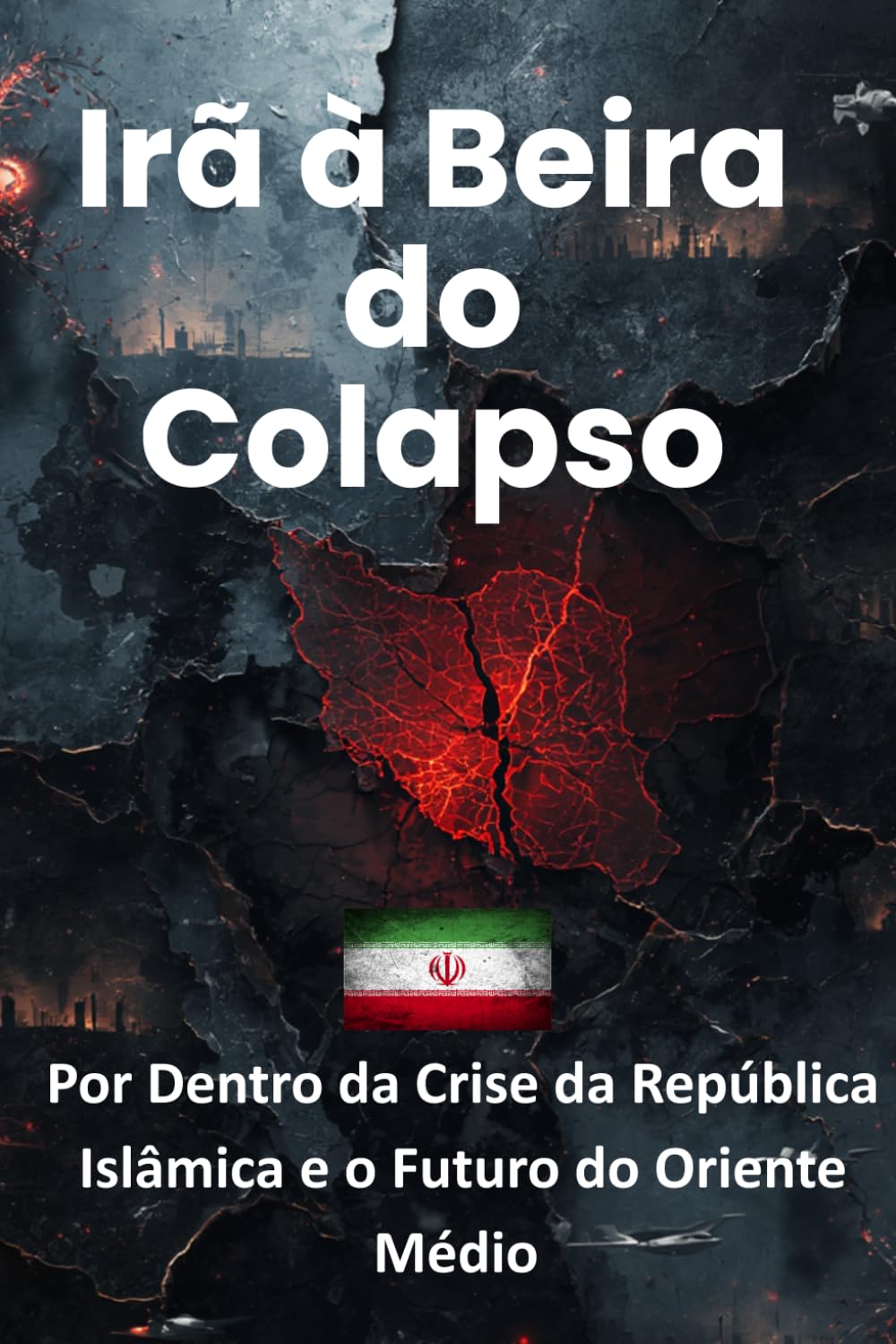 O Irã à Beira do Colapso: Por Dentro da Crise da República Islâmica e o Futuro do Oriente Médio
