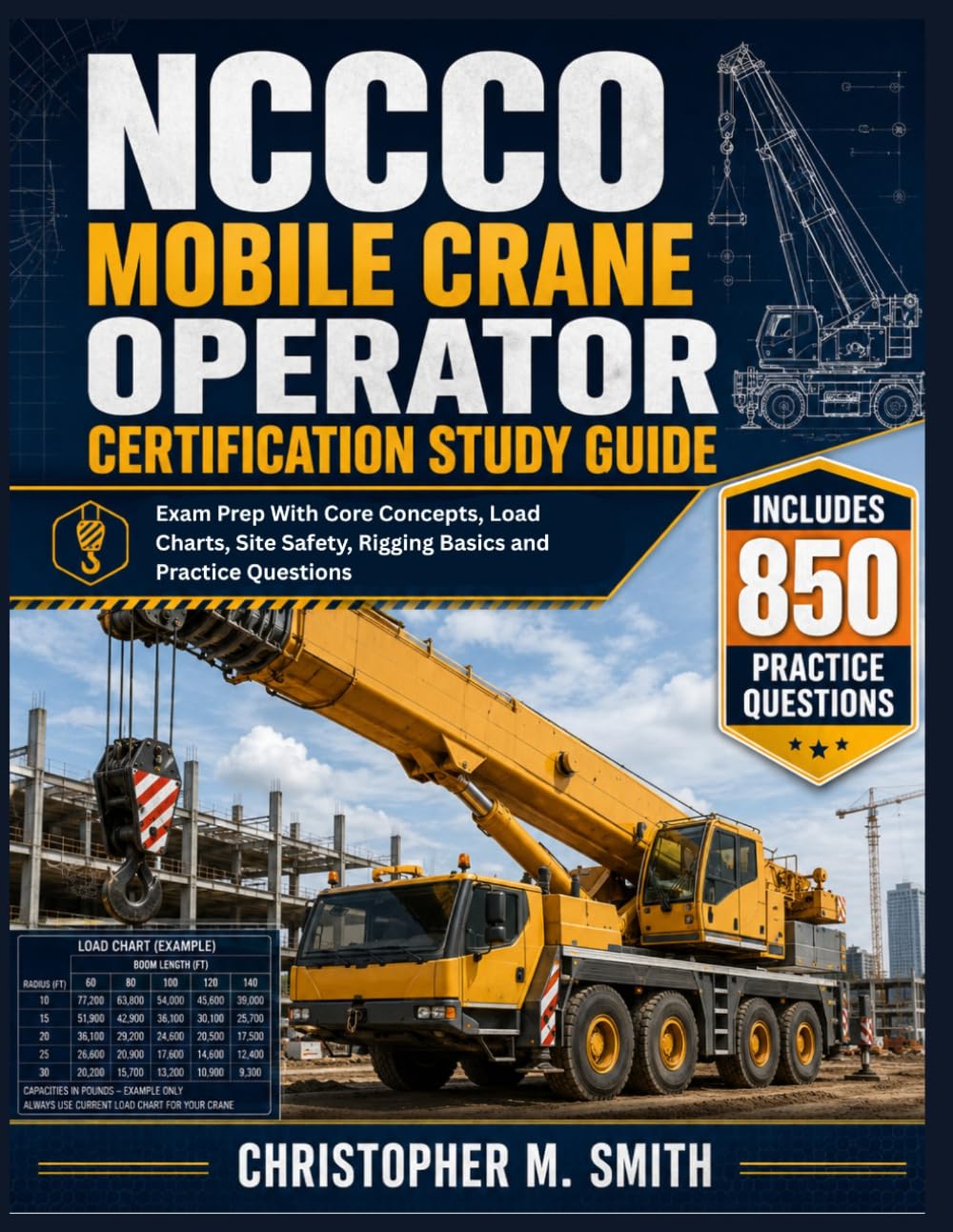 NCCCO MOBILE CRANE OPERATOR CERTIFICATION STUDY GUIDE: Exam Prep With Core Concepts, Load Charts, Site Safety, Rigging Basics and Practice Questions