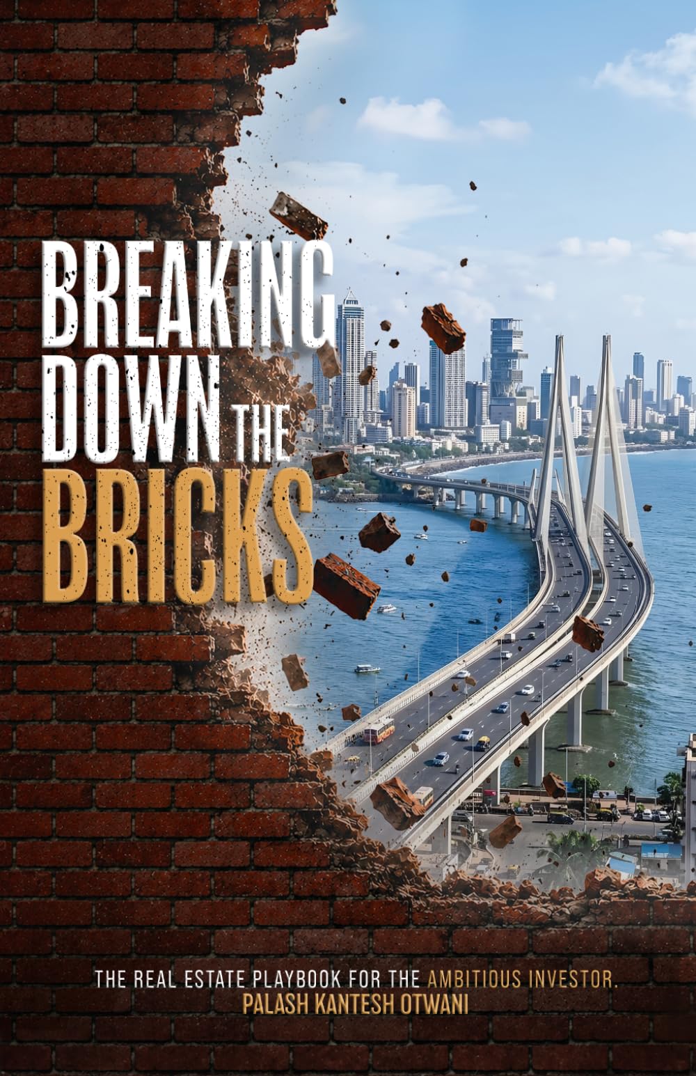 BREAKING DOWN THE BRICKS: The Real Estate Playbook for the Ambitious Investor