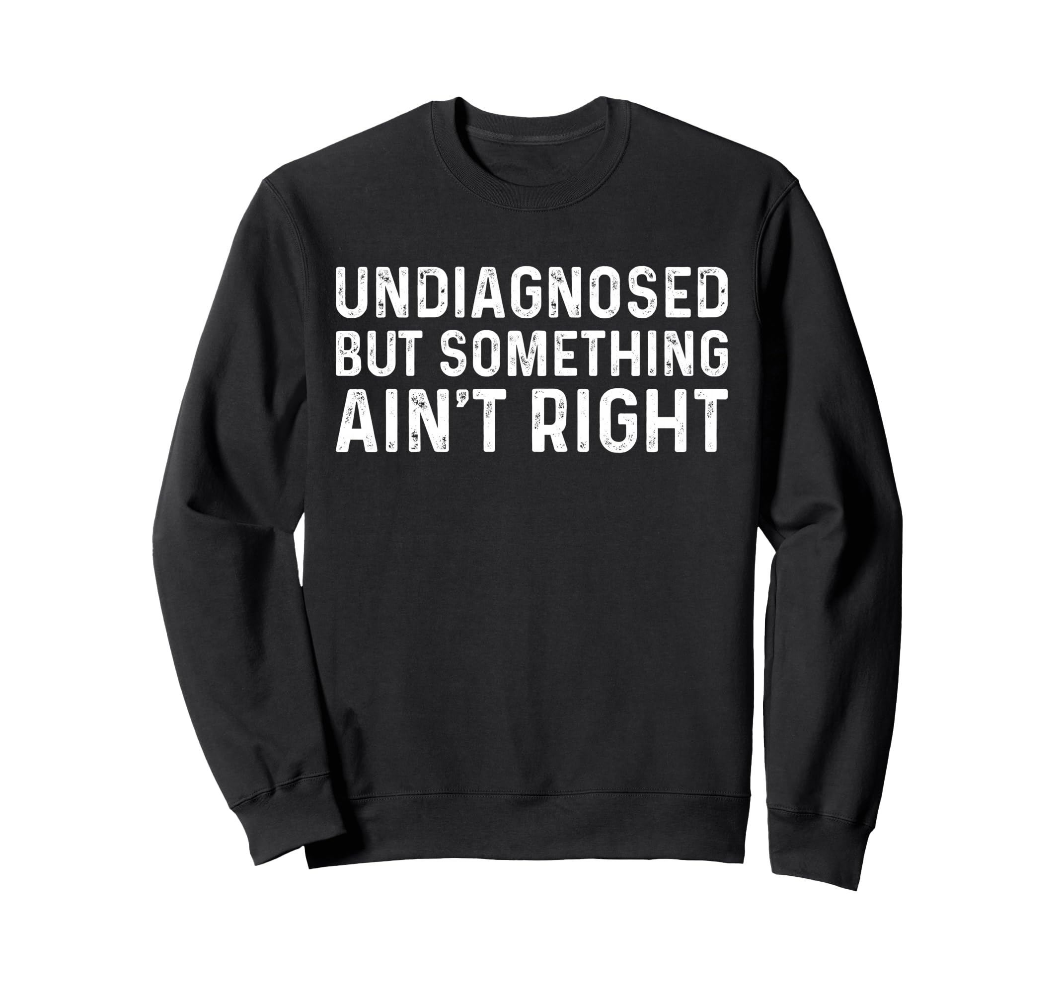Undiagnosed But Something Ain't Right Funny Undiagnosed Sweatshirt