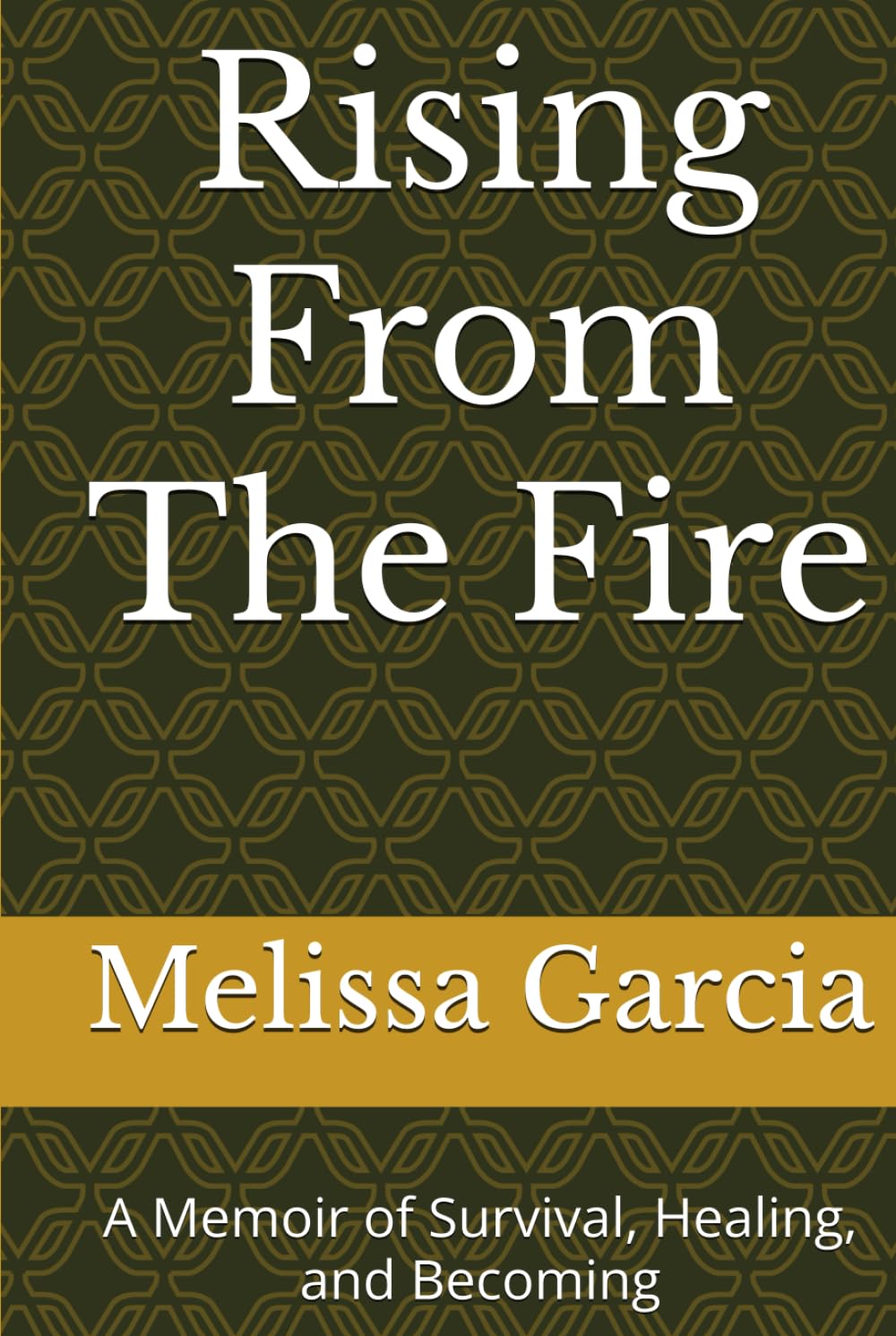 Rising From The Fire: A Memoir of Survival, Healing, and Becoming