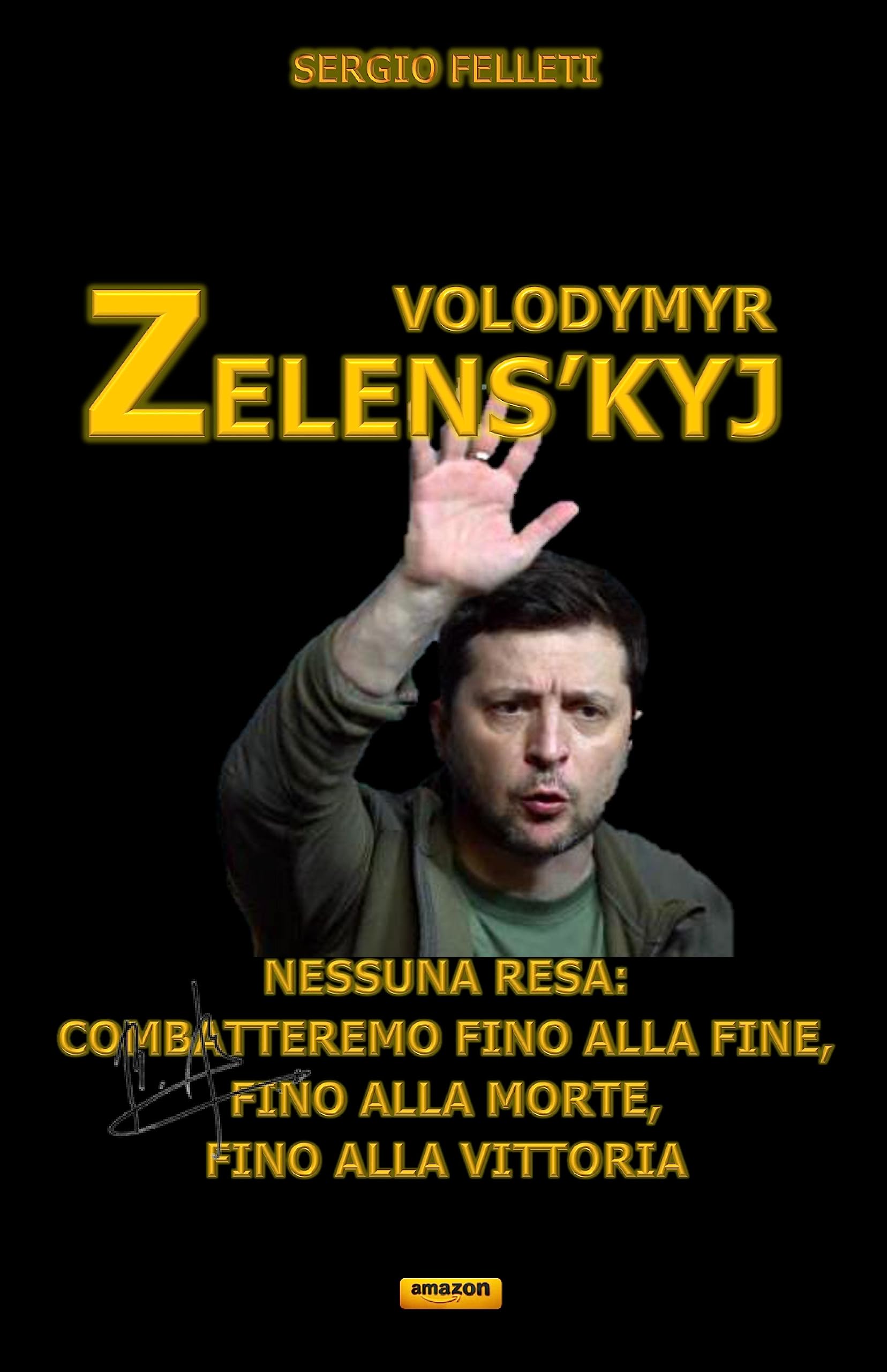 VOLODYMYR ZELENS'KYJ: «Nessuna resa: Combatteremo fino alla fine, fino alla morte, fino alla vittoria» (Italian Edition)