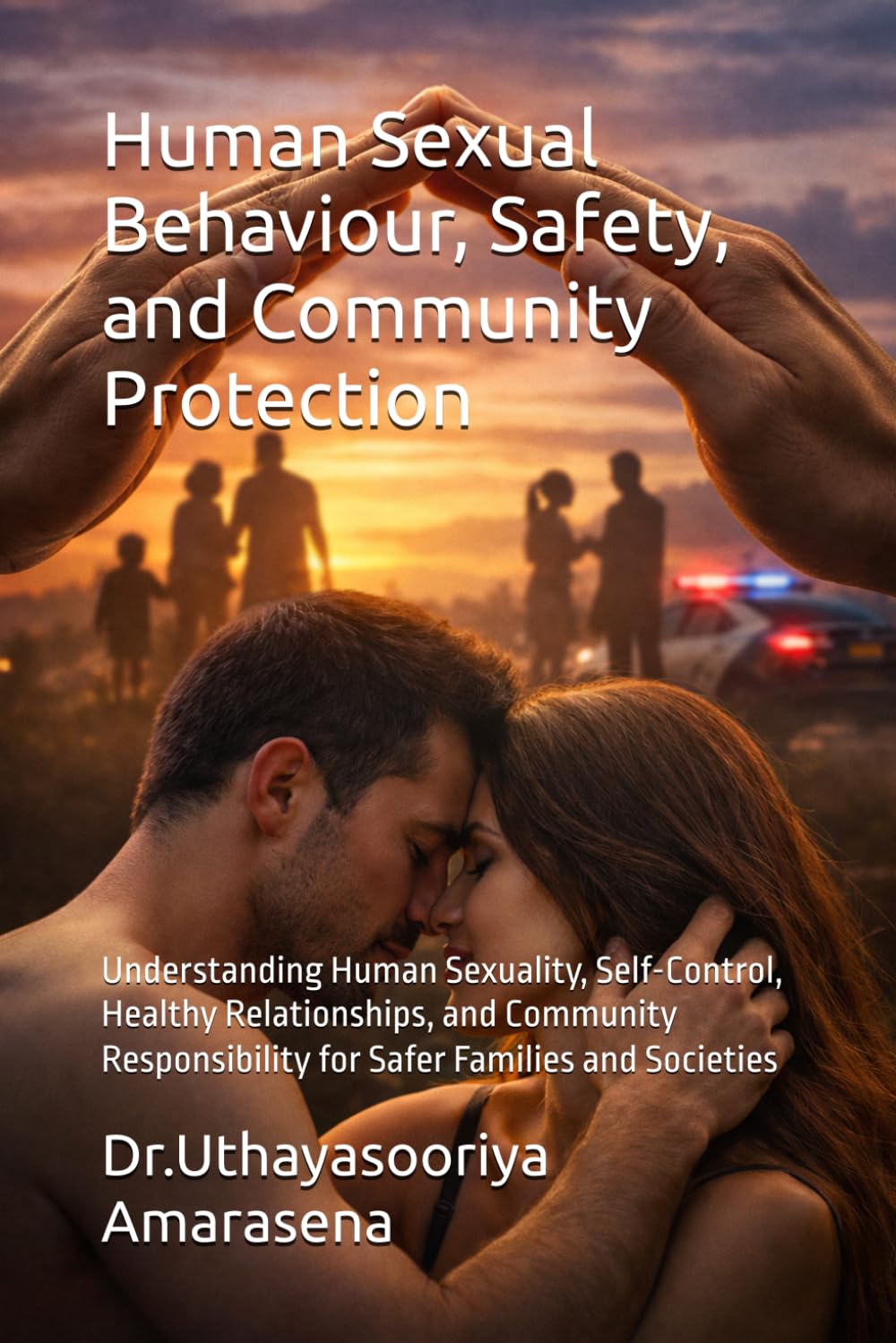 Human Sexual Behaviour, Safety, and Community Protection: Understanding Human Sexuality, Self-Control, Healthy Relationships, and Community Responsibility for Safer Families and Societies