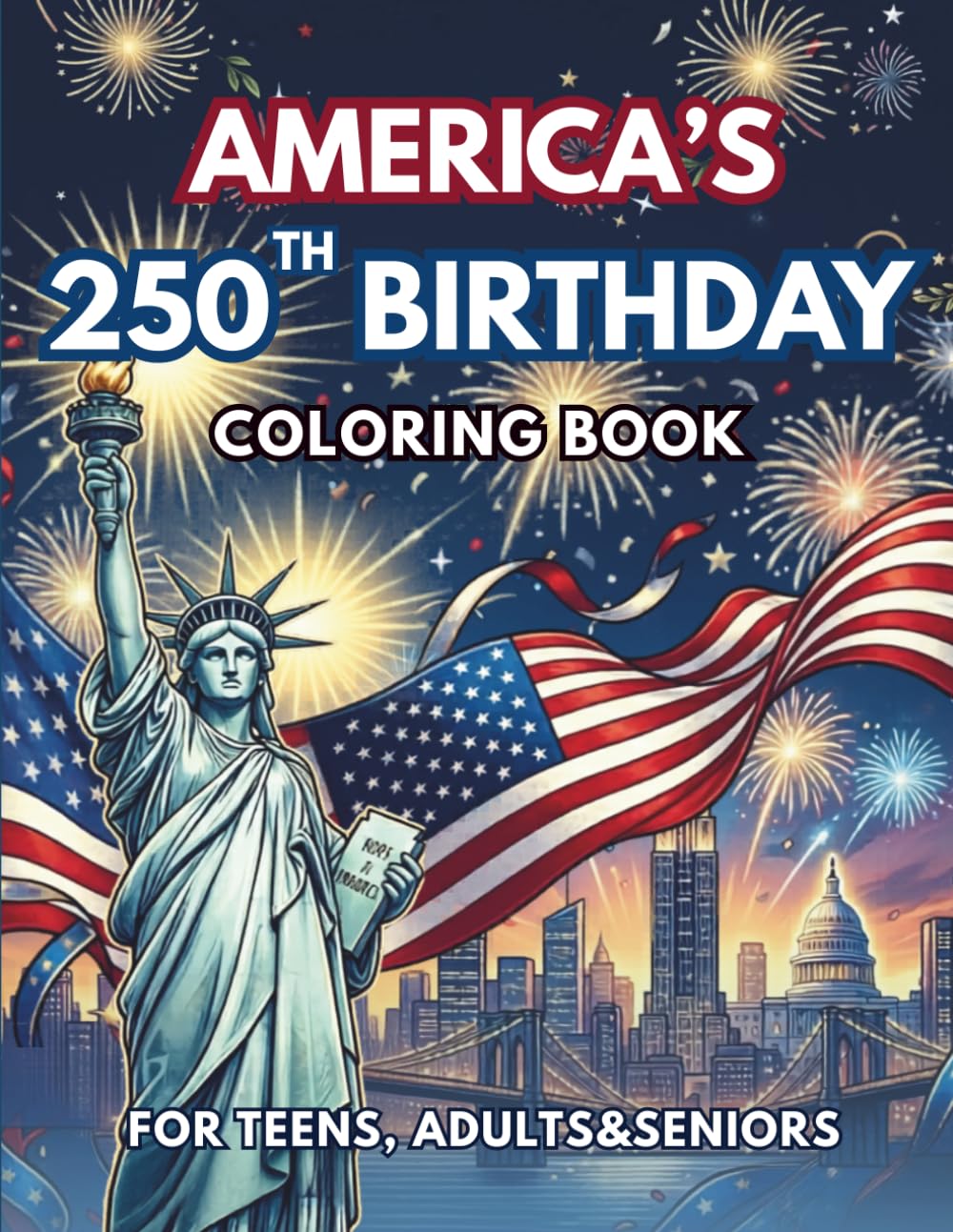 America's 250th Birthday Coloring Book: Patriotic Coloring Pages Inspired by American History, Freedom, Independence Day and 4th of July Celebrations