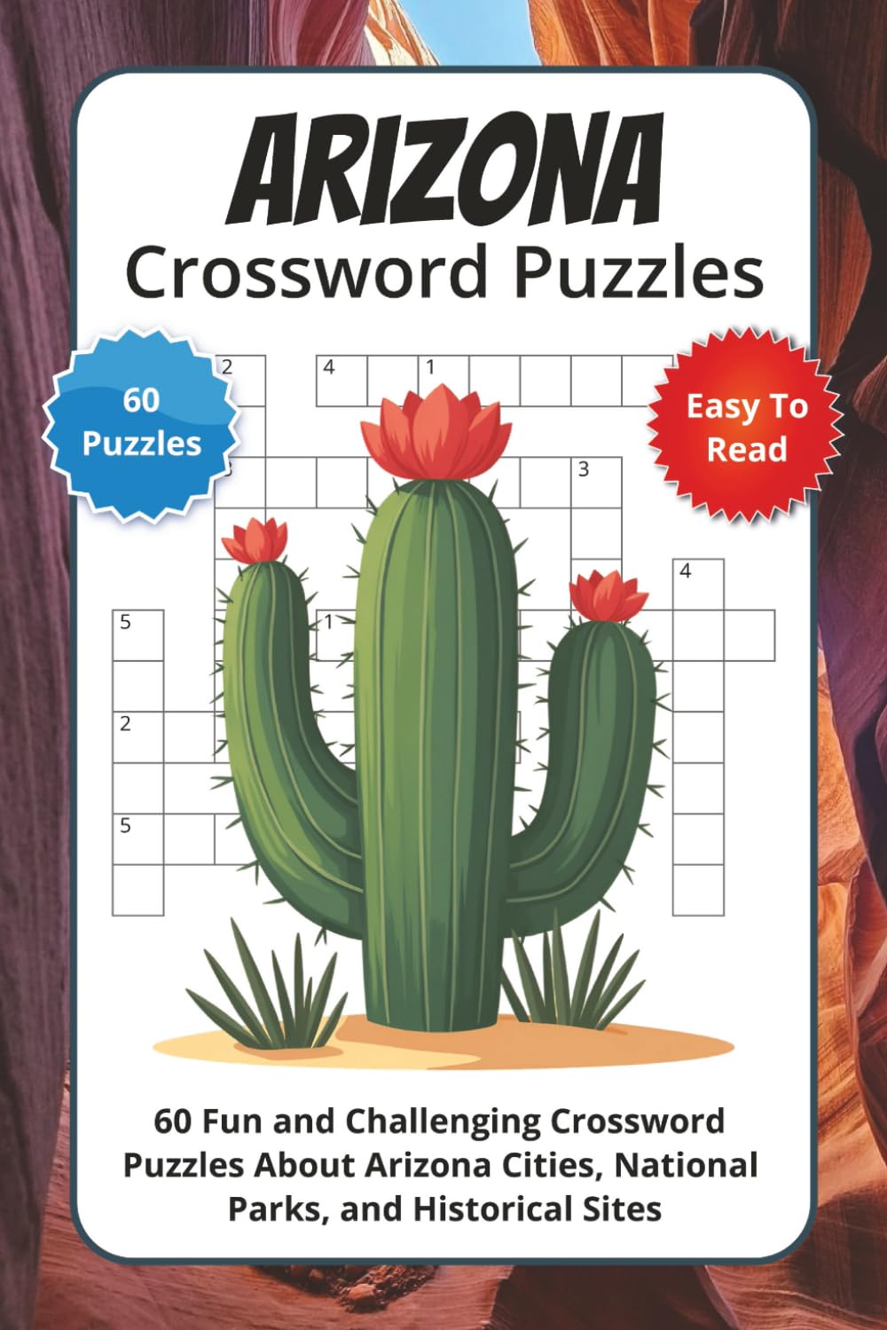 Arizona Crossword Puzzles: 60 Fun and Challenging Crossword Puzzles About Arizona Cities, National Parks, and Historical Sites