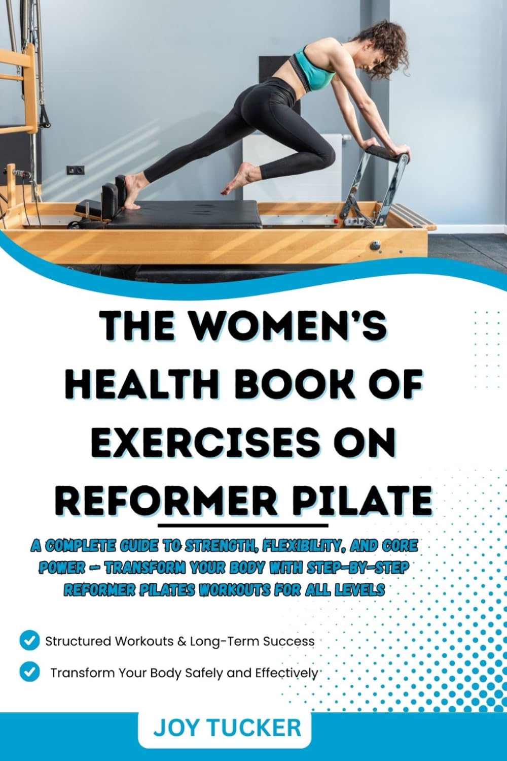 THE WOMEN’S HEALTH BOOK OF EXERCISES ON REFORMER PILATE:: A Complete Guide to Strength, Flexibility, and Core Power — Transform Your Body with Step-by-Step Reformer Pilates Workouts for All Levels