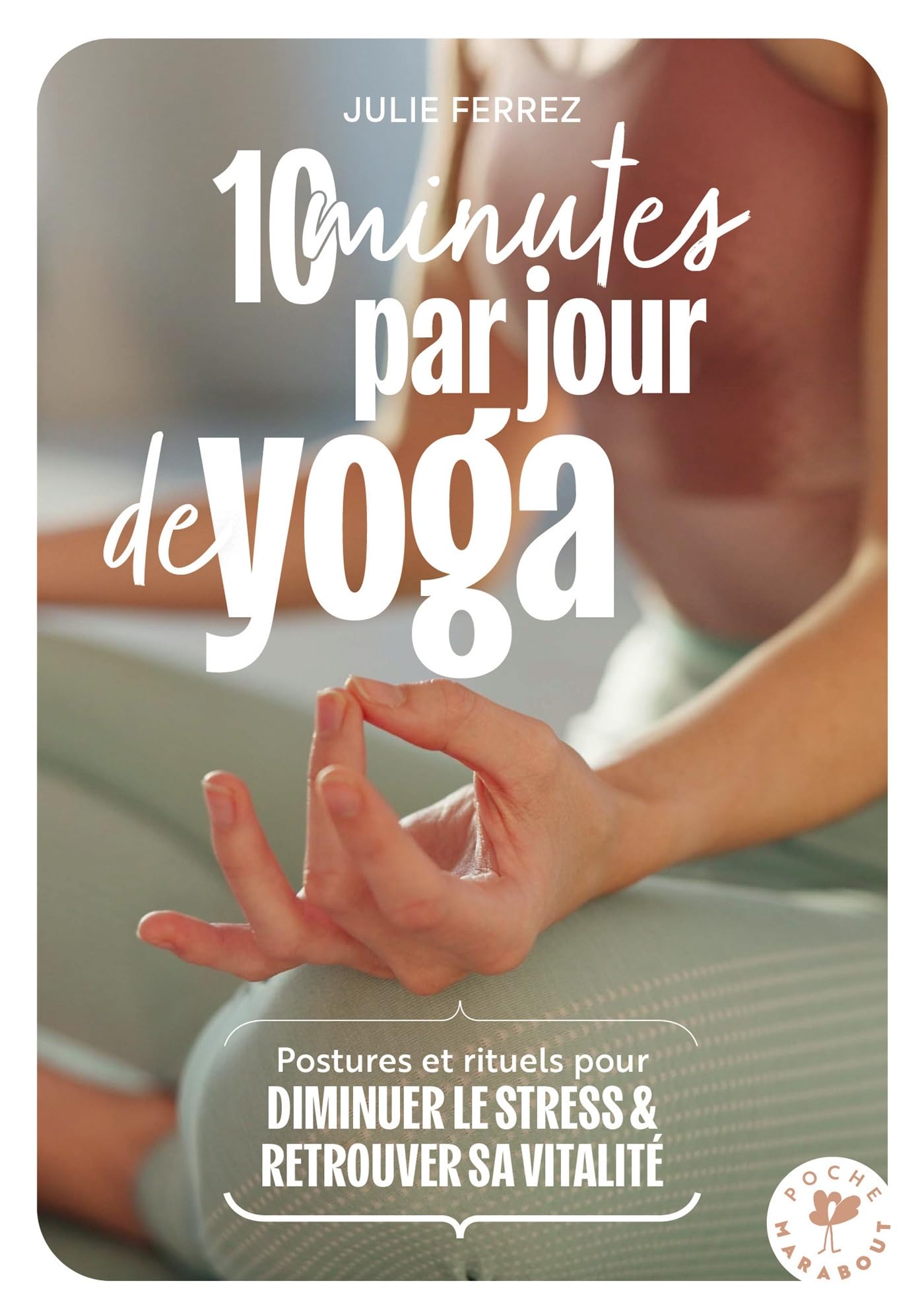 10 minutes par jour de yoga: Postures, rituels pour diminuer le stress & retrouver sa vitalité: 31555