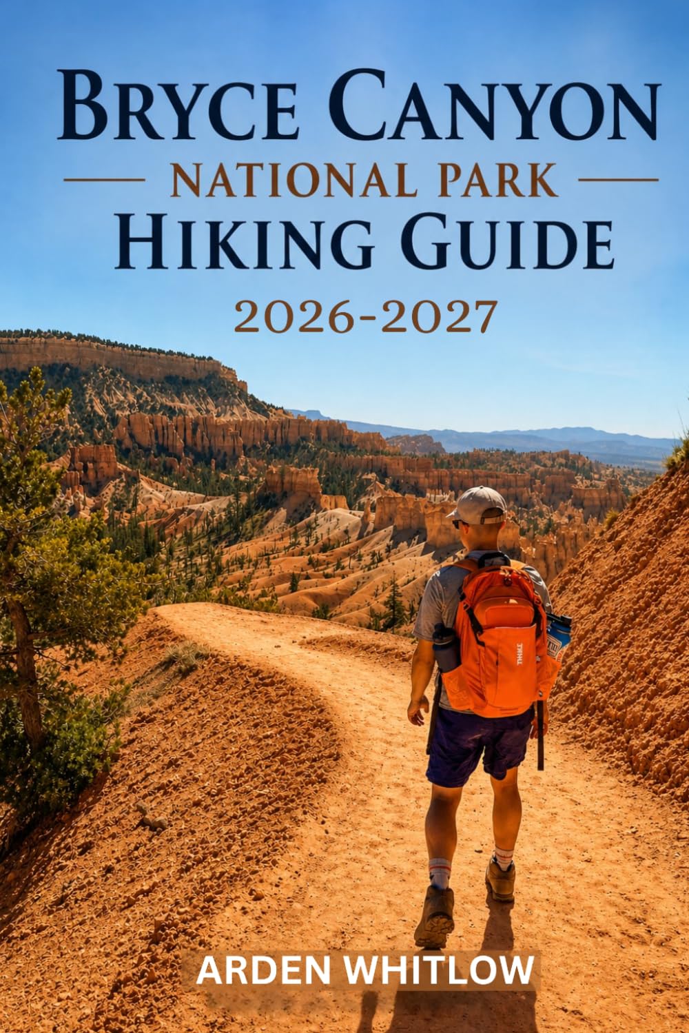 BRYCE CANYON NATIONAL PARK HIKING GUIDE 2026 – 2027: Detailed Trail Breakdown, Route Planning, and Practical Tips for Exploring Bryce Canyon’s Unique Landscapes (EPIC TRAILS OF THE WORLD SERIES)