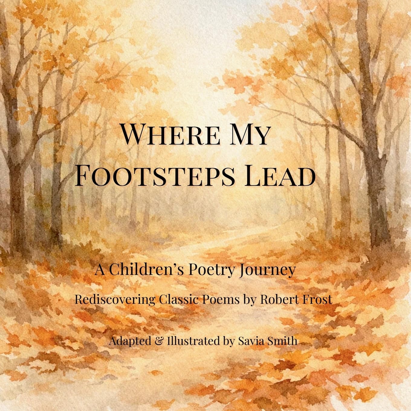 Where My Footsteps Lead: A Children's Poetry Journey Rediscovering Classic Poems by Robert Frost