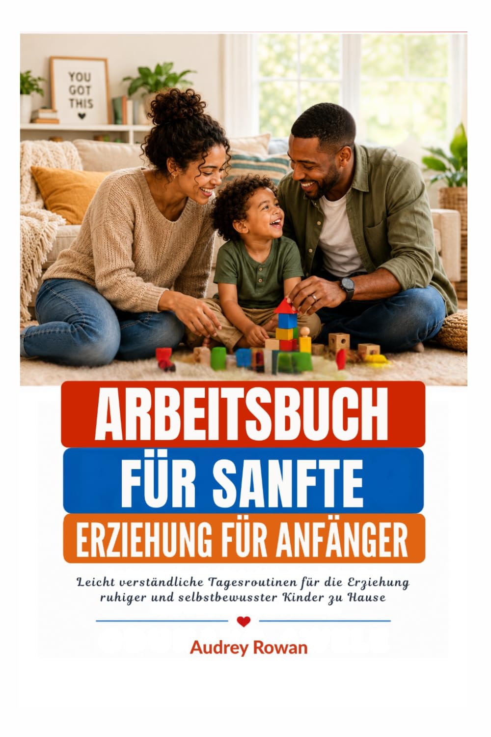 ARBEITSBUCH FÜR SANFTE ERZIEHUNG FÜR ANFÄNGER: Leicht verständliche Tagesroutinen für die Erziehung ruhiger und selbstbewusster Kinder zu Hause