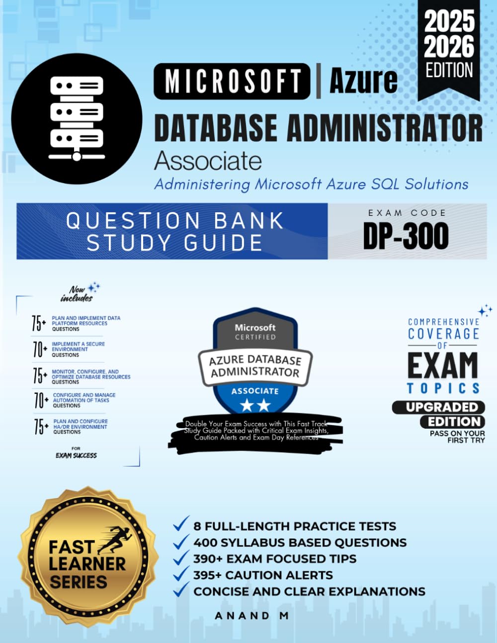 MICROSOFT AZURE DATABASE ADMINISTRATOR ASSOCIATE, QUESTION BANK STUDY GUIDE, EXAM CODE DP-300, ADMINISTERING MICROSOFT AZURE SQL SOLUTIONS, 8 ... 390+ EXAM FOCUSED TIPS, 395+ CAUTION ALERTS
