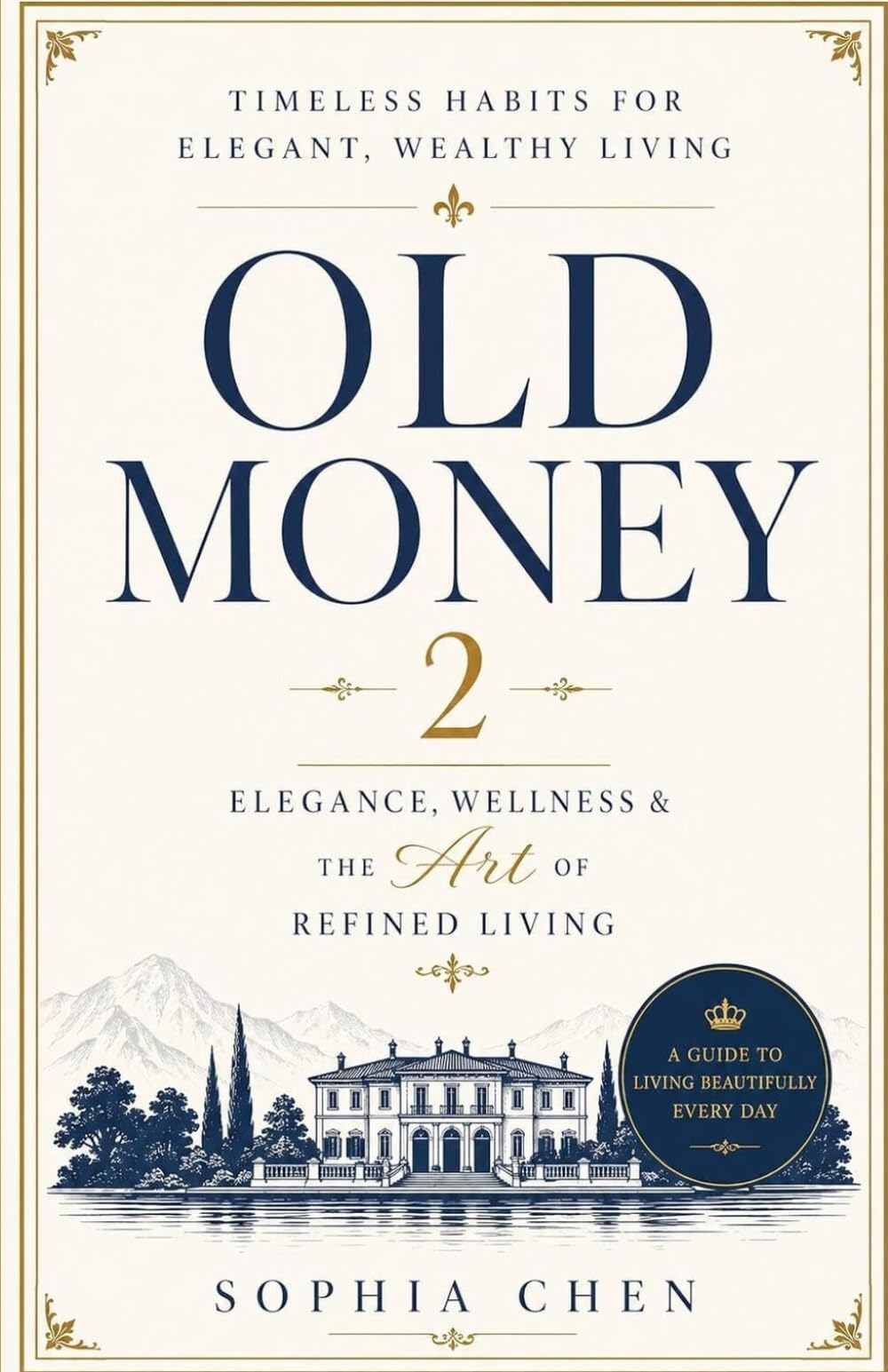 Old Money 2: Elegance, Wellness & The Art of Refined Living: Timeless Habits for Elegant,Wealthy Living (Old Money Quiet Luxury)