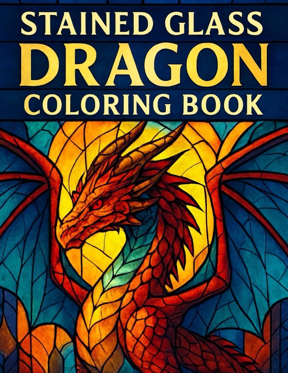 Stained Glass Dragon Coloring Book for Teens & Adults: 60 Intricate Fantasy Dragons for Stress Relief, Mindful Coloring, and Creative Relaxation