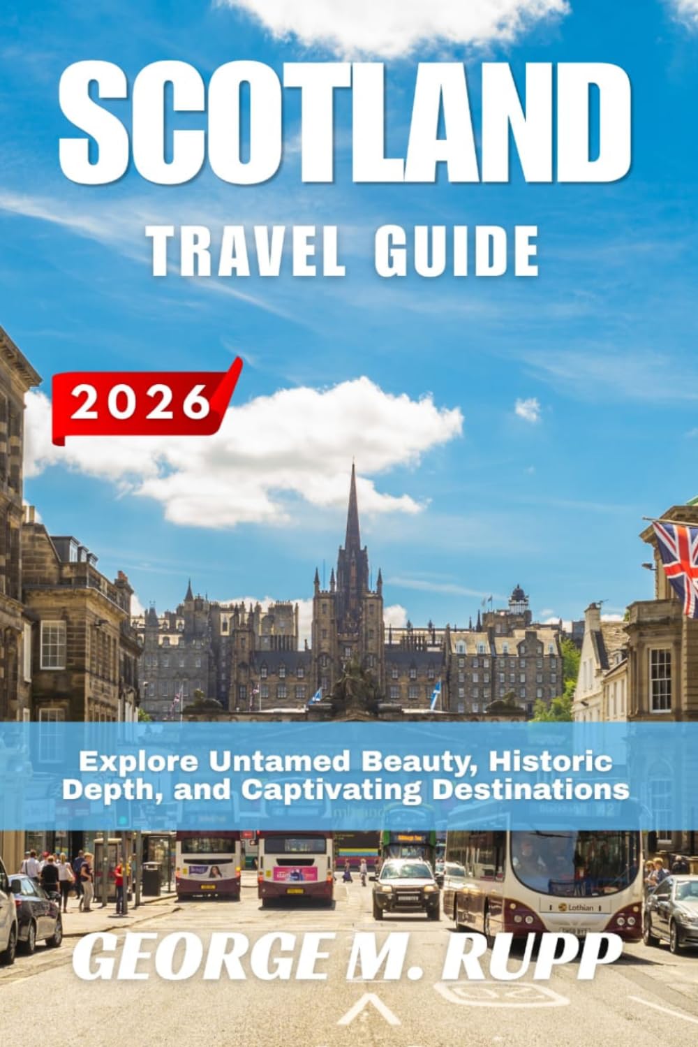 SCOTLAND TRAVEL GUIDE 2026: Explore Untamed Beauty, Historic Depth, and Captivating Destinations