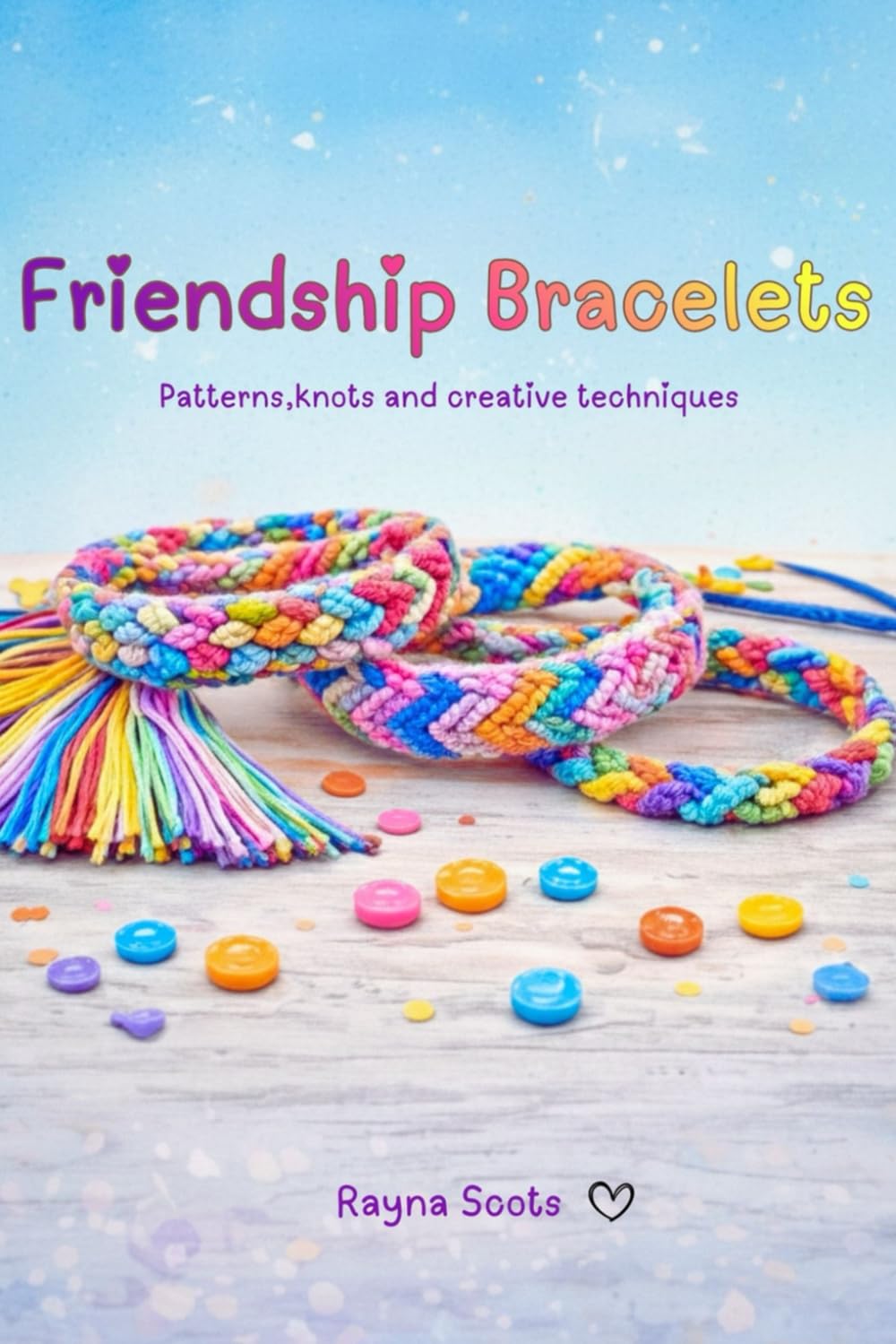 Friendship Bracelets: Patterns,knots and creative techniques