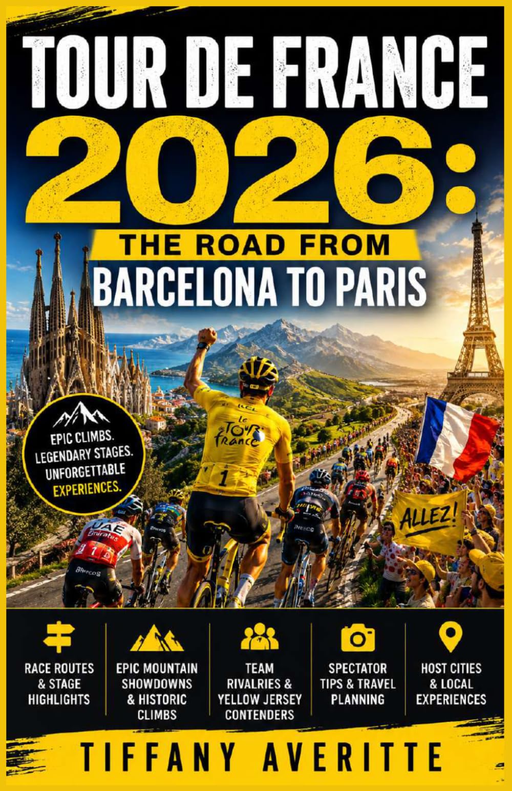 TOUR DE FRANCE 2026: THE ROAD FROM BARCELONA TO PARIS: A Complete Spectator’s Guide to Race Routes, Stage Highlights, Epic Mountain Showdowns, Team ... for Cycling’s Most Coveted Yellow Jersey