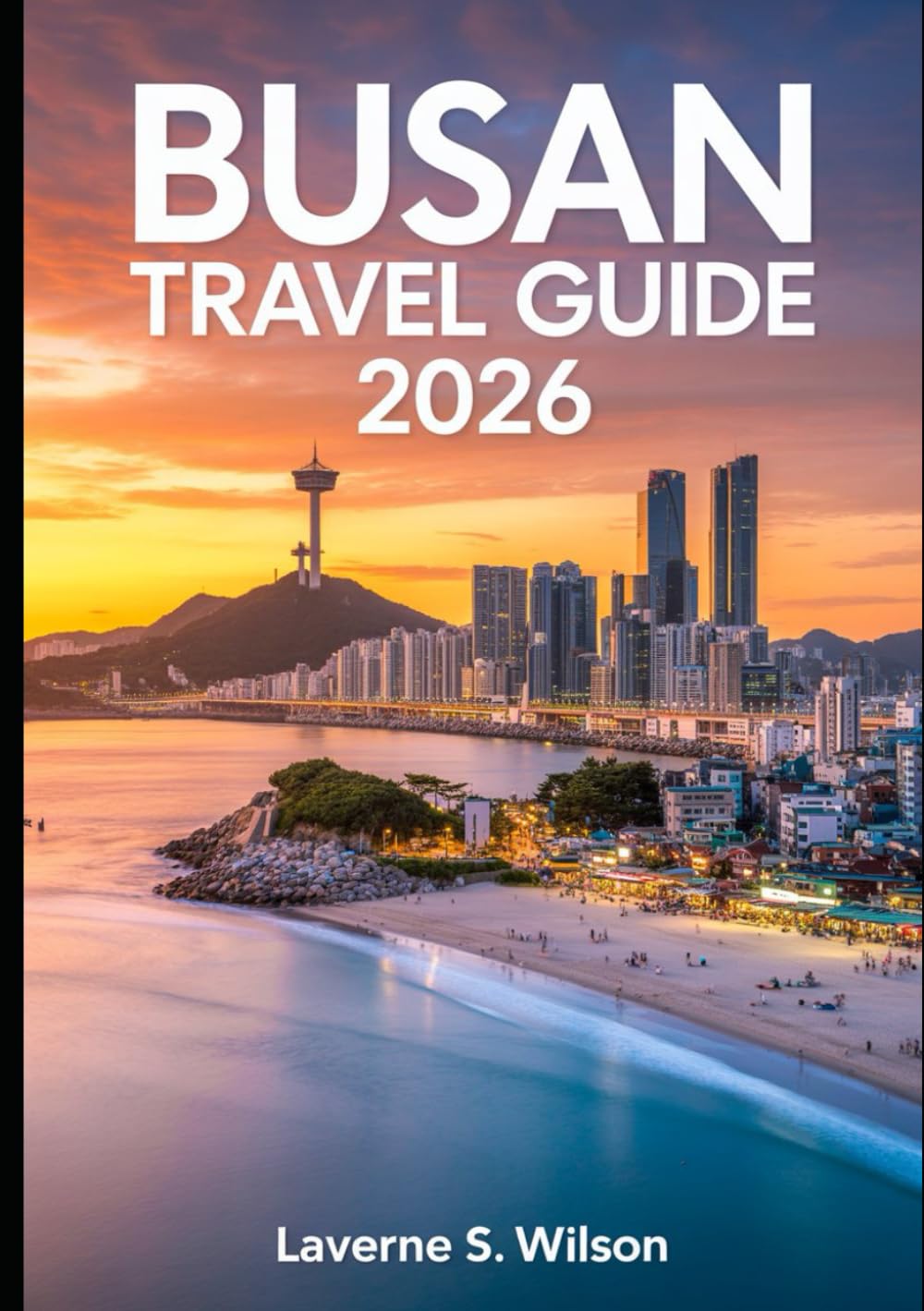 BUSAN TRAVEL GUIDE 2026: "Explore the peak of Busan: Beaches, Cultural Landmarks, Hidden Gems, and Unforgettable Local Experiences"